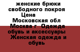 женские брюки свободного покроя › Цена ­ 1 000 - Московская обл., Москва г. Одежда, обувь и аксессуары » Женская одежда и обувь   